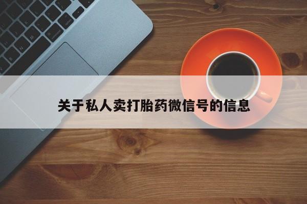 米非米索购买方式关于私人卖打胎药微信号的信息