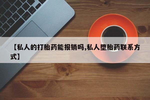 米非米索购买方式【私人的打胎药能报销吗,私人堕胎药联系方式】