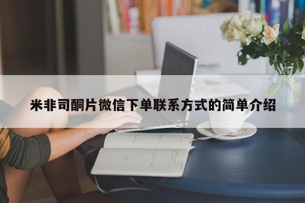 米非米索购买方式米非司酮片微信下单联系方式的简单介绍