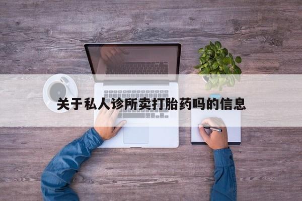 米非米索购买方式关于私人诊所卖打胎药吗的信息