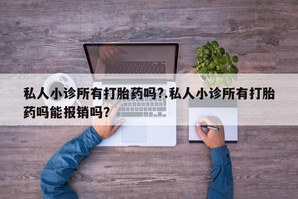 米非米索购买方式私人小诊所有打胎药吗?.私人小诊所有打胎药吗能报销吗？